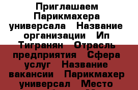 Приглашаем Парикмахера универсала › Название организации ­ Ип Тигранян › Отрасль предприятия ­ Сфера услуг › Название вакансии ­ Парикмахер универсал › Место работы ­ М.Университет › Минимальный оклад ­ 2 000 - Московская обл. Работа » Вакансии   